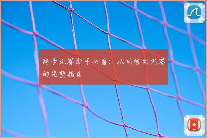 跑步比赛新手必看：从训练到完赛的完整指南