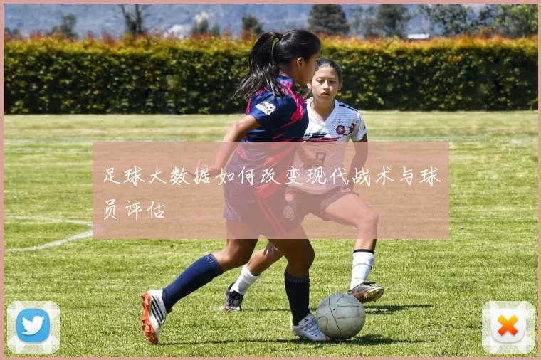 足球大数据如何改变现代战术与球员评估
