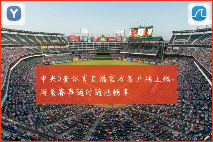 中央5套体育直播官方客户端上线，海量赛事随时随地畅享