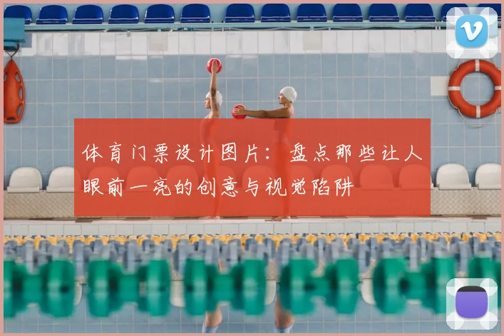 体育门票设计图片:盘点那些让人眼前一亮的创意与视觉陷阱